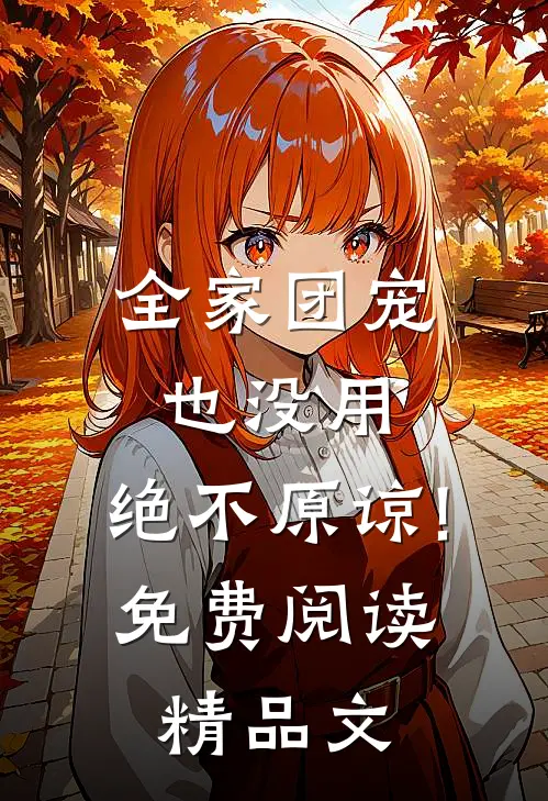 全家团宠也没用,绝不原谅!免费阅读精品文