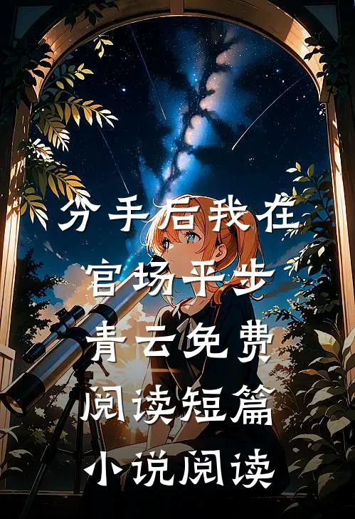 分手后我在官场平步青云免费阅读短篇小说阅读