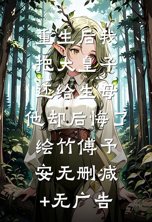 重生后我把大皇子还给生母，他却后悔了绘竹傅予安无删减+无广告