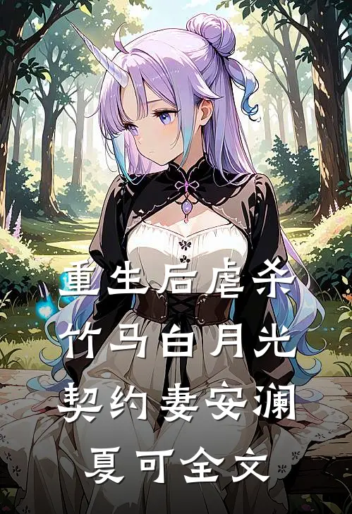 重生后虐杀竹马白月光契约妻安澜夏可全文