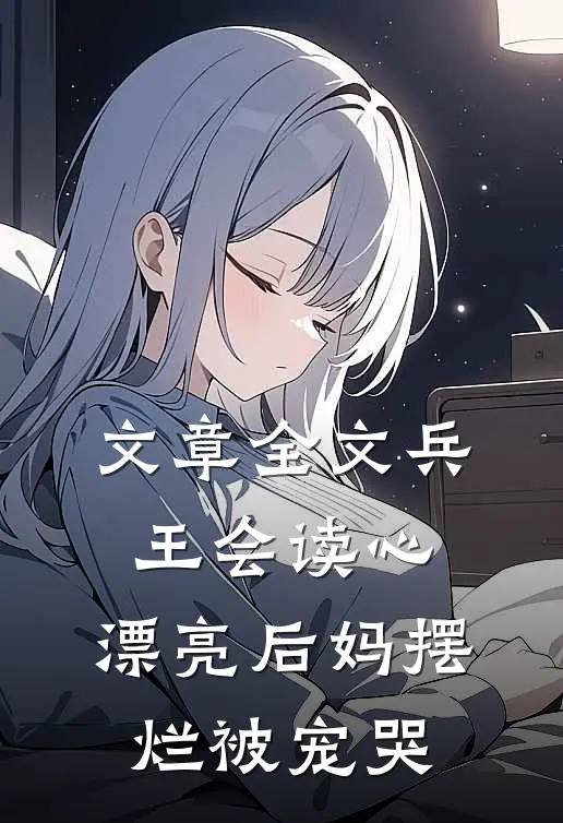 文章全文兵王会读心，漂亮后妈摆烂被宠哭