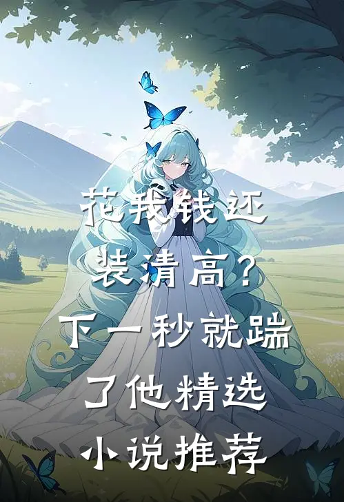 花我钱还装清高？下一秒就踹了他精选小说推荐