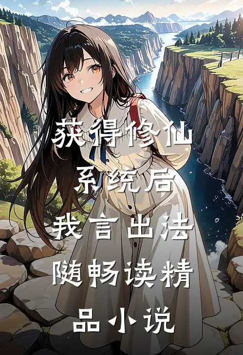 获得修仙系统后，我言出法随畅读精品小说
