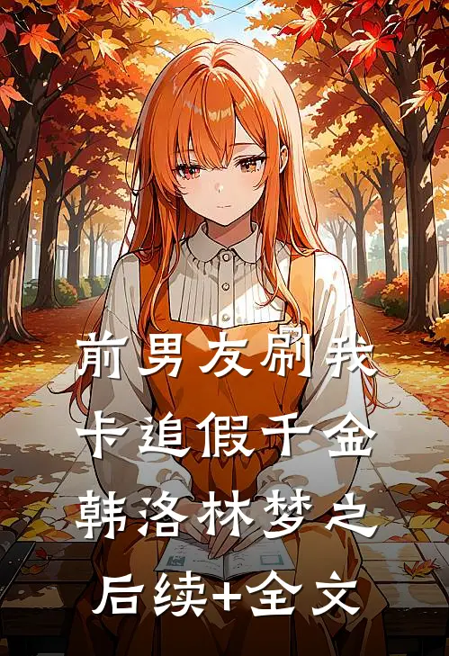 前男友刷我卡追假千金韩洛林梦之后续+全文