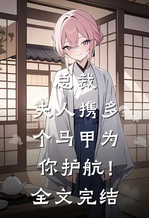 总裁，夫人携多个马甲为你护航！全文完结