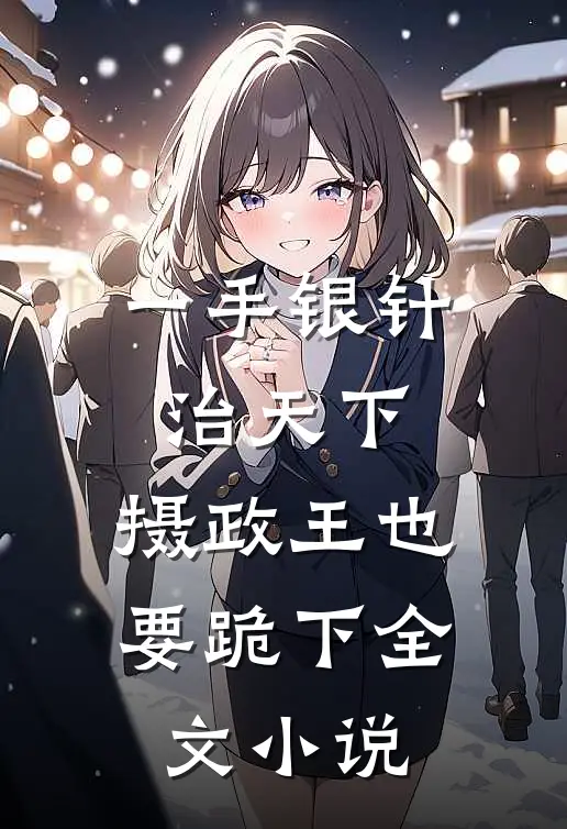 一手银针治天下，摄政王也要跪下全文小说