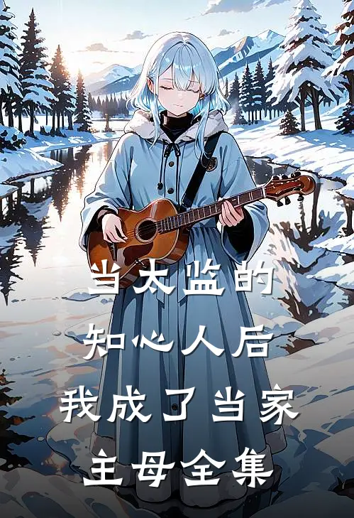 当太监的知心人后，我成了当家主母全集