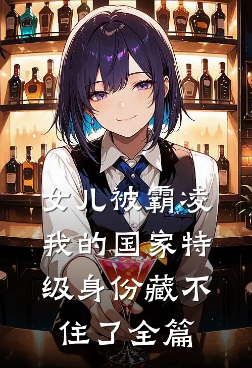 女儿被霸凌，我的国家特级身份藏不住了全篇