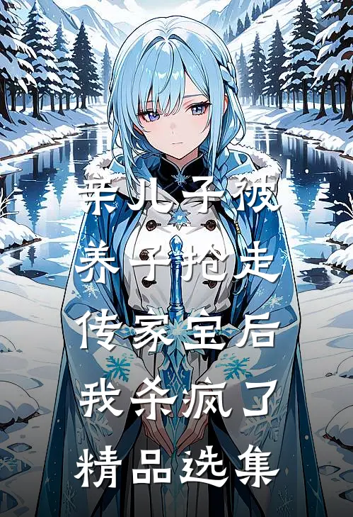 亲儿子被养子抢走传家宝后，我杀疯了精品选集