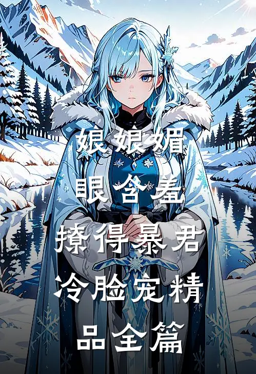娘娘媚眼含羞，撩得暴君冷脸宠精品全篇