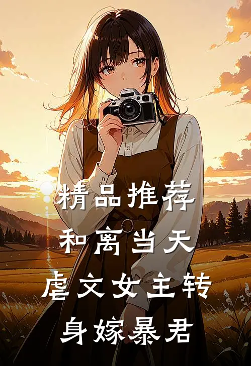 精品推荐和离当天，虐文女主转身嫁暴君