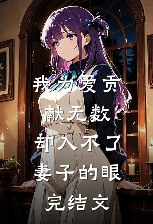 我为爱贡献无数，却入不了妻子的眼完结文