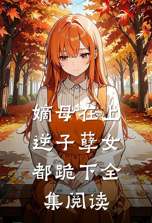 嫡母在上，逆子孽女都跪下全集阅读