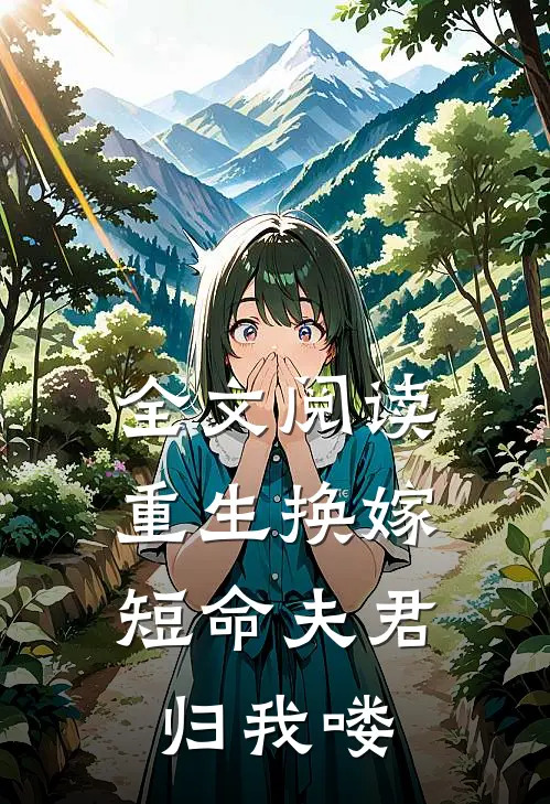 全文阅读重生换嫁：短命夫君归我喽