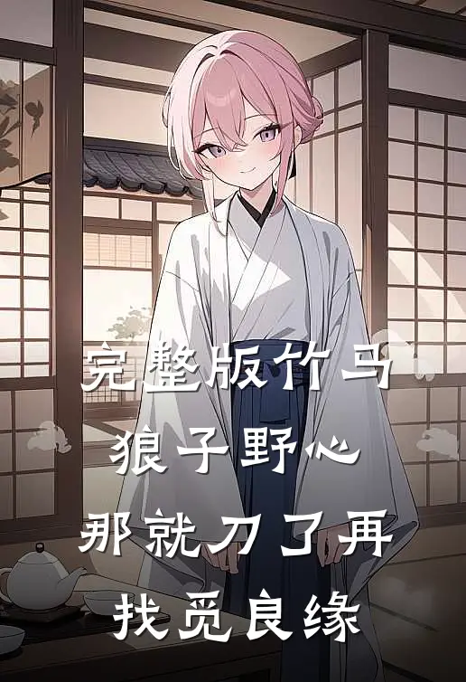 完整版竹马狼子野心，那就刀了再找觅良缘