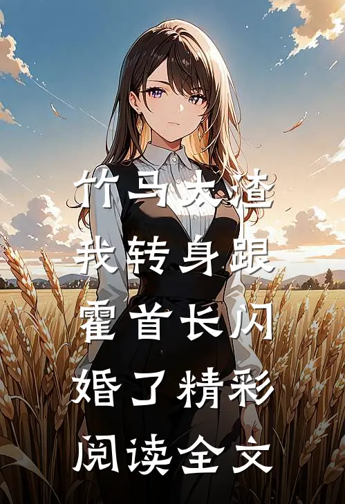 竹马太渣,我转身跟霍首长闪婚了精彩阅读全文