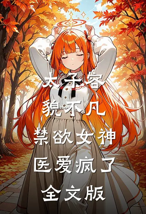 太子容貌不凡，禁欲女神医爱疯了全文版