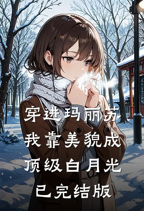 穿进玛丽苏，我靠美貌成顶级白月光已完结版
