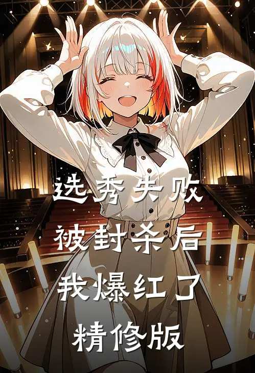 选秀失败被封杀后，我爆红了精修版