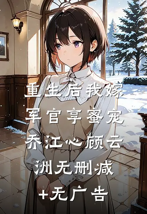 重生后我嫁军官享蜜宠乔江心顾云洲无删减+无广告