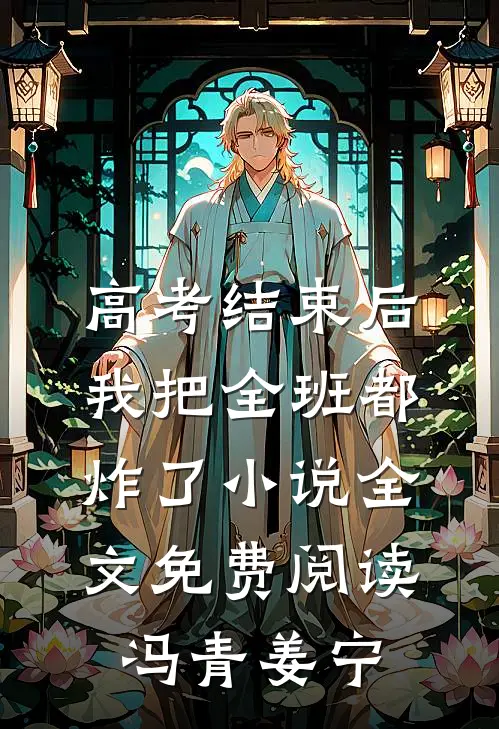 高考结束后，我把全班都炸了小说全文免费阅读冯青姜宁