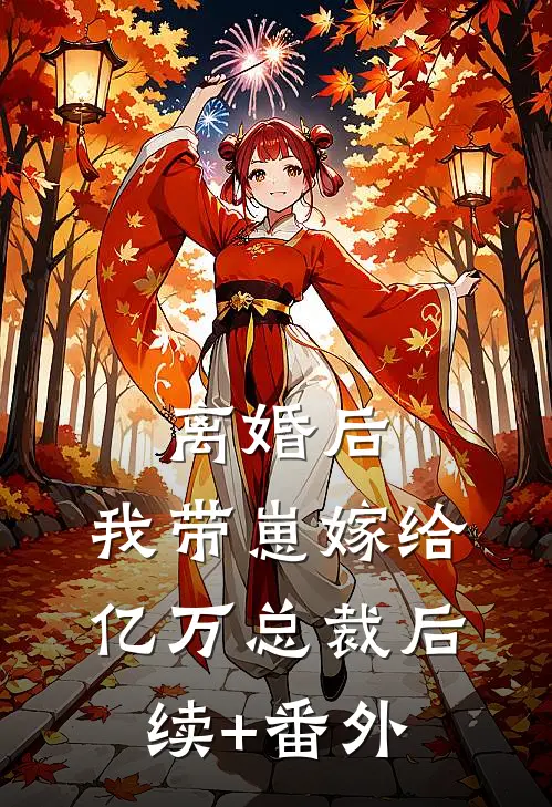 离婚后，我带崽嫁给亿万总裁后续+番外