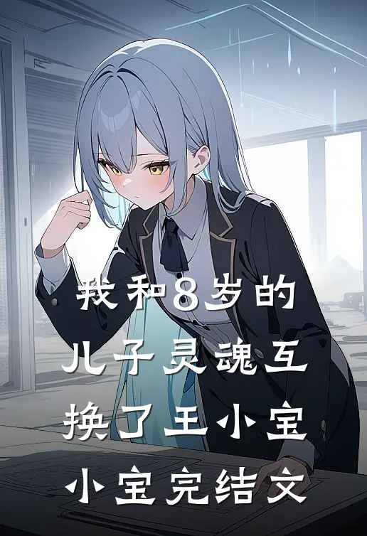 我和8岁的儿子灵魂互换了王小宝小宝完结文