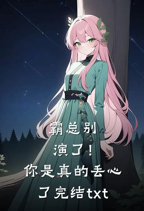 霸总别演了！你是真的丢心了完结txt