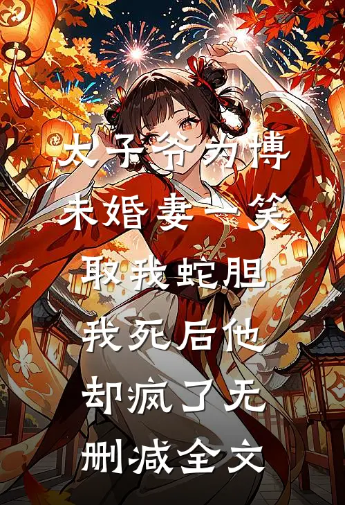 太子爷为博未婚妻一笑取我蛇胆，我死后他却疯了无删减全文