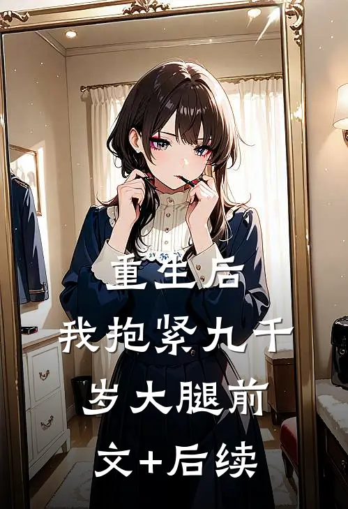 重生后，我抱紧九千岁大腿前文+后续