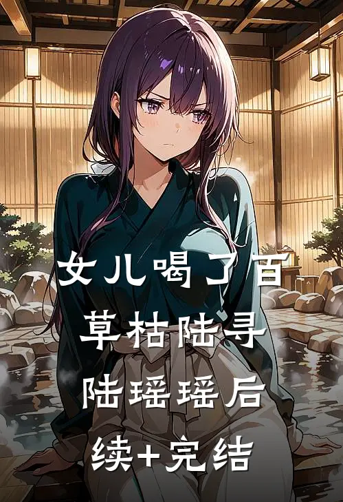 女儿喝了百草枯陆寻陆瑶瑶后续+完结
