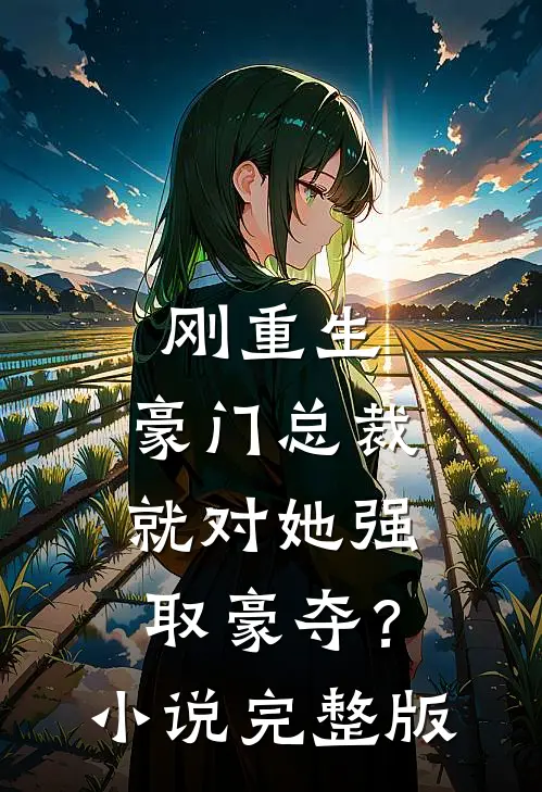 刚重生，豪门总裁就对她强取豪夺？小说完整版