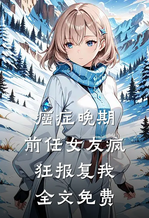 癌症晚期，前任女友疯狂报复我全文免费