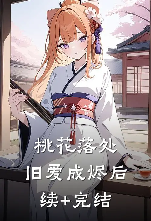 桃花落处，旧爱成烬后续+完结
