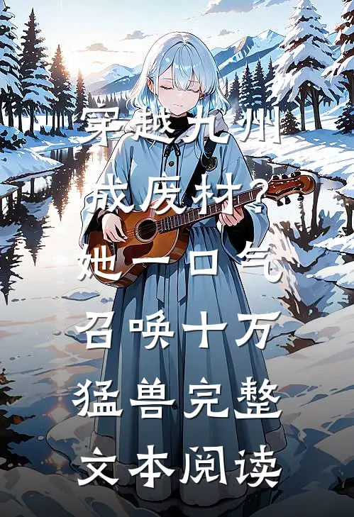 穿越九州成废材？她一口气召唤十万猛兽完整文本阅读