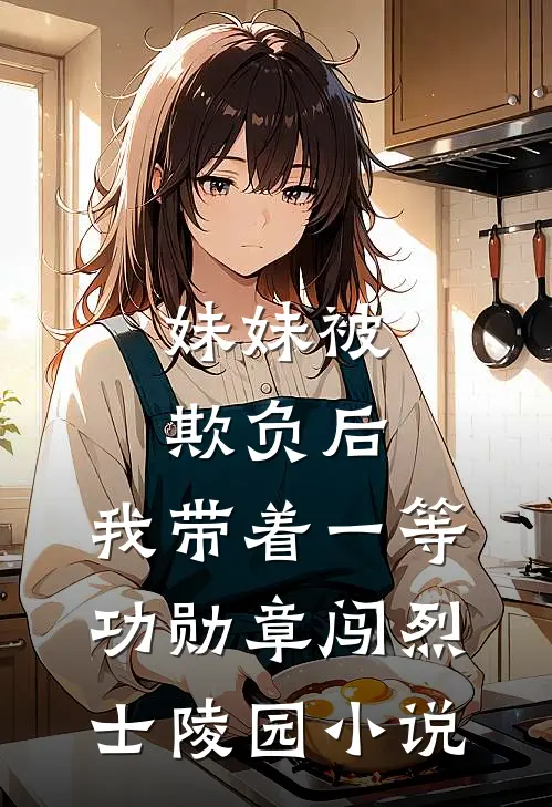 妹妹被欺负后，我带着一等功勋章闯烈士陵园小说