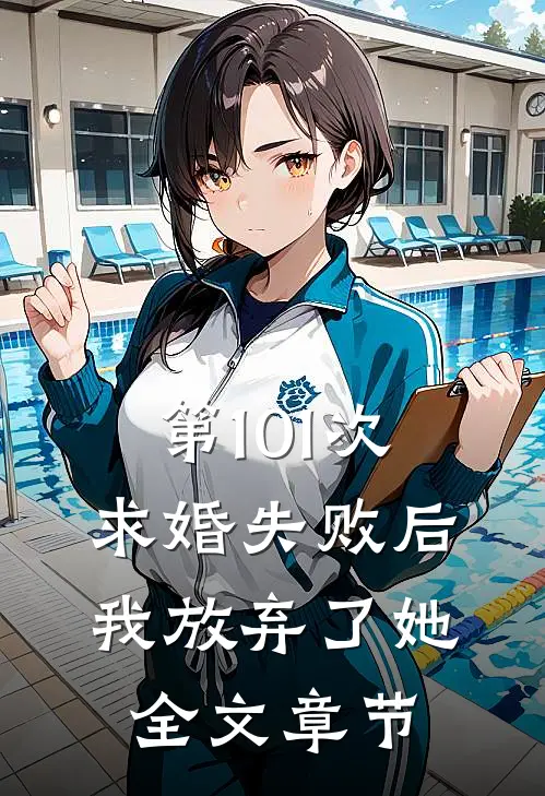 第101次求婚失败后，我放弃了她全文章节