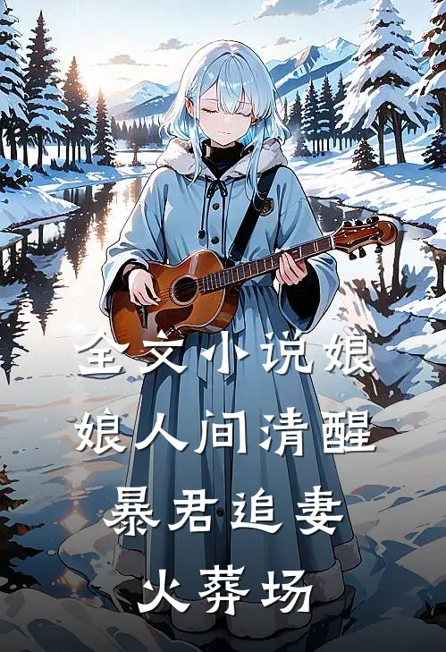 全文小说娘娘人间清醒，暴君追妻火葬场