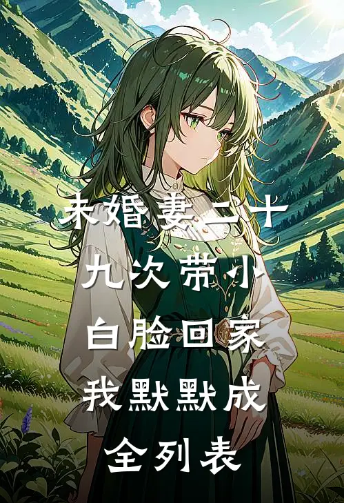 未婚妻二十九次带小白脸回家，我默默成全列表