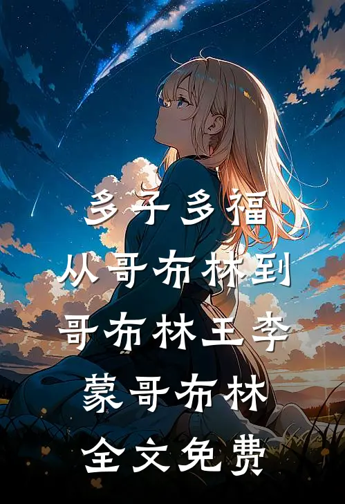 多子多福：从哥布林到哥布林王李蒙哥布林全文免费