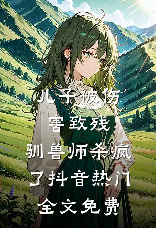 儿子被伤害致残，驯兽师杀疯了抖音热门全文免费