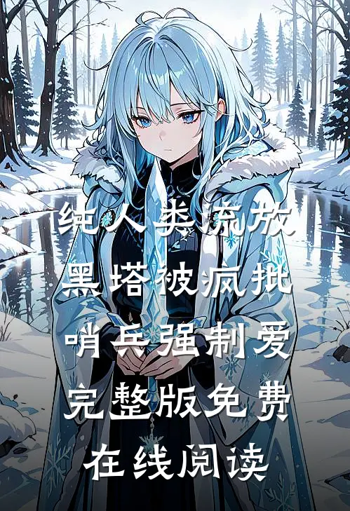 纯人类流放黑塔被疯批哨兵强制爱完整版免费在线阅读