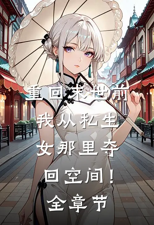 重回末世前，我从私生女那里夺回空间！全章节