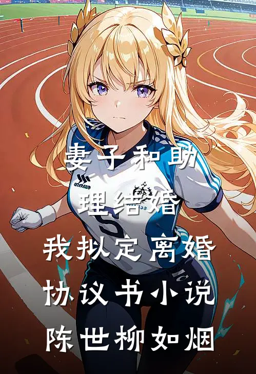 妻子和助理结婚，我拟定离婚协议书小说陈世柳如烟
