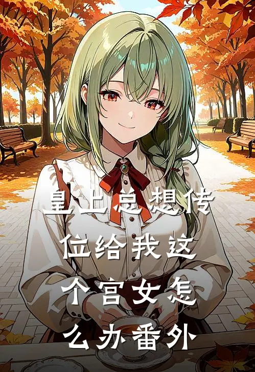 皇上总想传位给我这个宫女怎么办 番外