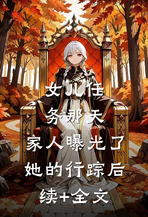 女儿任务那天，家人曝光了她的行踪后续+全文