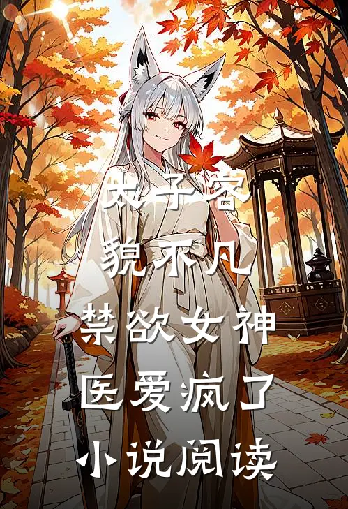 太子容貌不凡，禁欲女神医爱疯了小说阅读