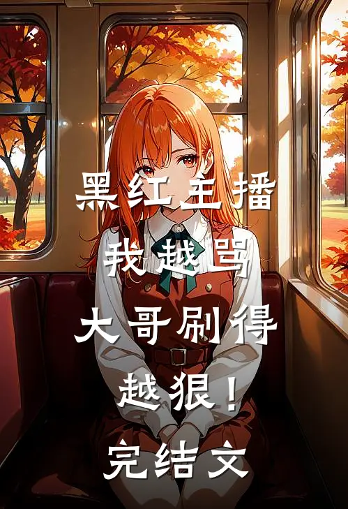 黑红主播：我越骂，大哥刷得越狠！完结文