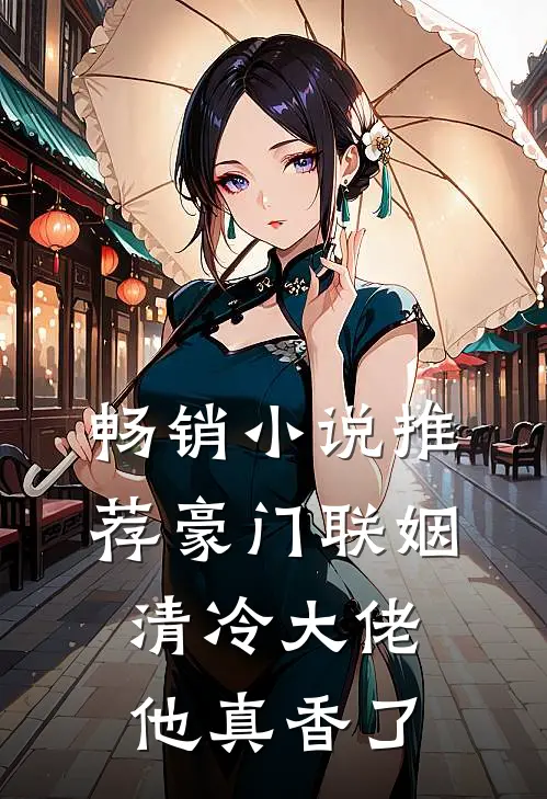 畅销小说推荐豪门联姻：清冷大佬他真香了