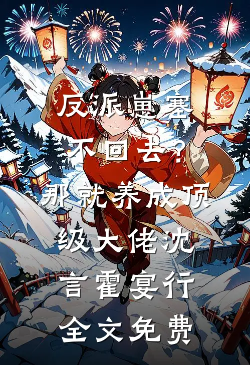 反派崽塞不回去？那就养成顶级大佬沈言霍宴行全文免费